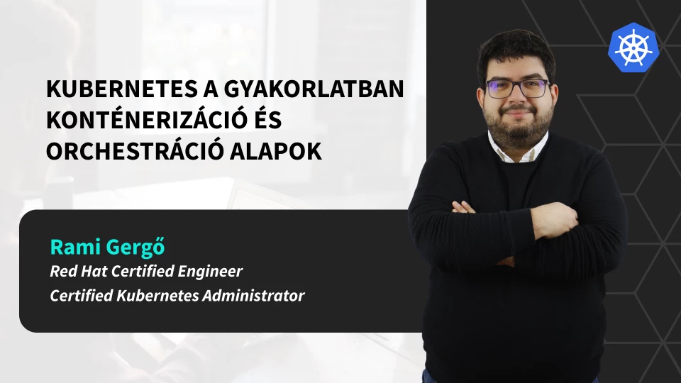 Kubernetes a gyakorlatban &ndash; Kont&eacute;neriz&aacute;ci&oacute; &eacute;s orchestr&aacute;ci&oacute; alapok